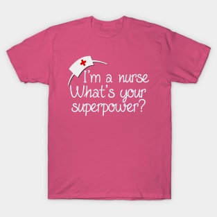 I'm a Nurse, What's Your Superpower T-Shirt